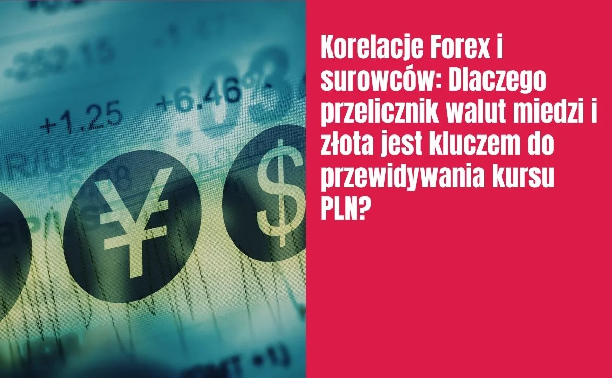 Obraz do artykułu: Korelacje Forex i surowców: Dlaczego przelicznik walut miedzi i złota jest kluczem do przewidywania kursu PLN?