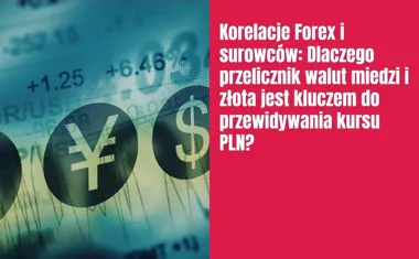 Obraz do artykułu: Korelacje Forex i surowców: Dlaczego przelicznik walut miedzi i złota jest kluczem do przewidywania kursu PLN?